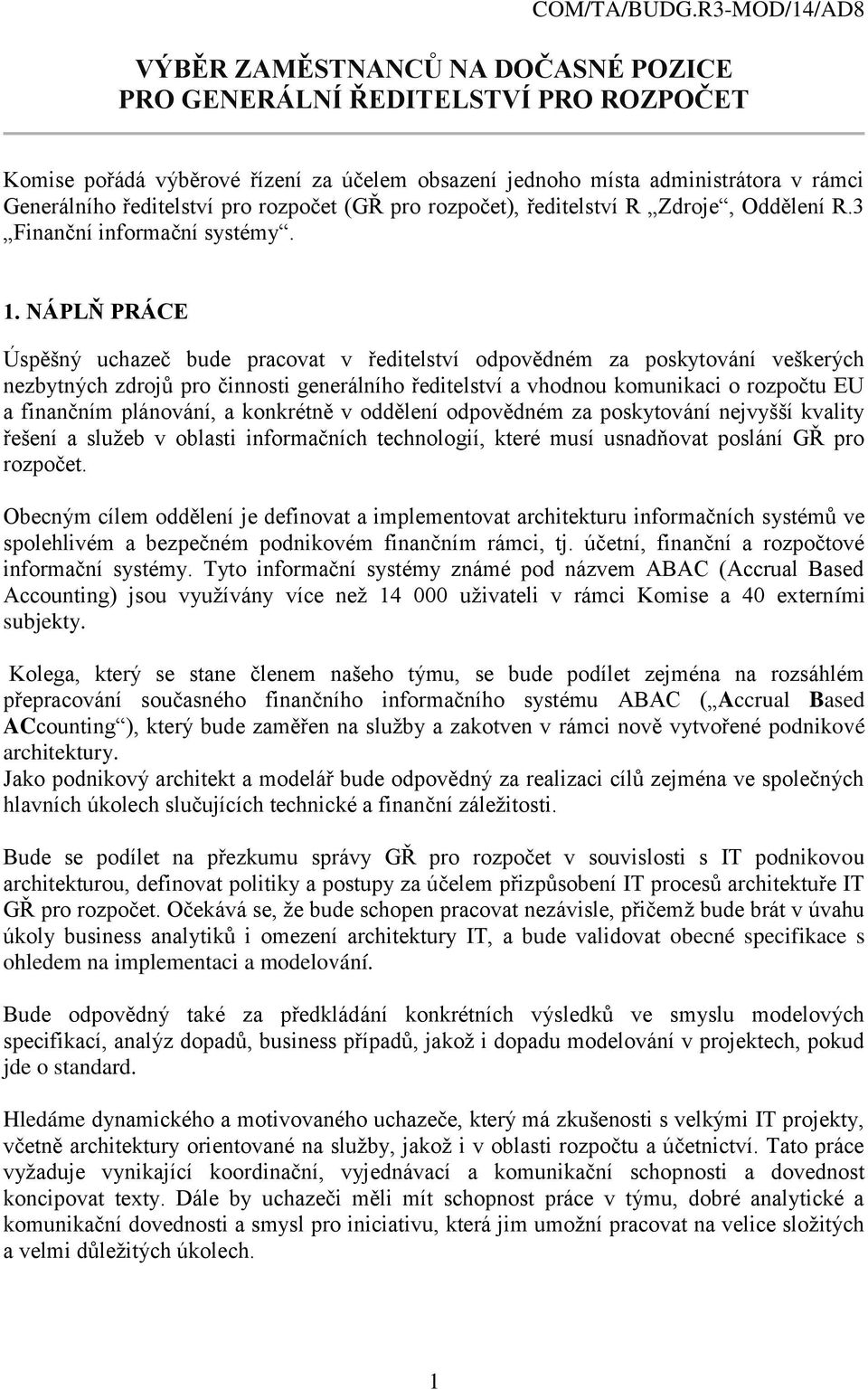 pro rozpočet (GŘ pro rozpočet), ředitelství R Zdroje, Oddělení R.3 Finanční informační systémy. 1.