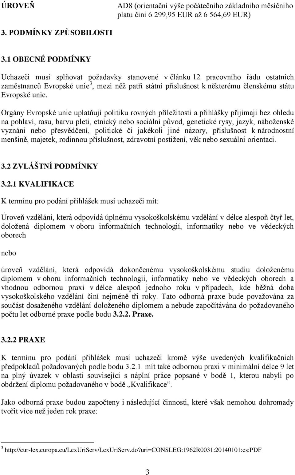 unie. Orgány Evropské unie uplatňují politiku rovných příležitostí a přihlášky přijímají bez ohledu na pohlaví, rasu, barvu pleti, etnický nebo sociální původ, genetické rysy, jazyk, náboženské