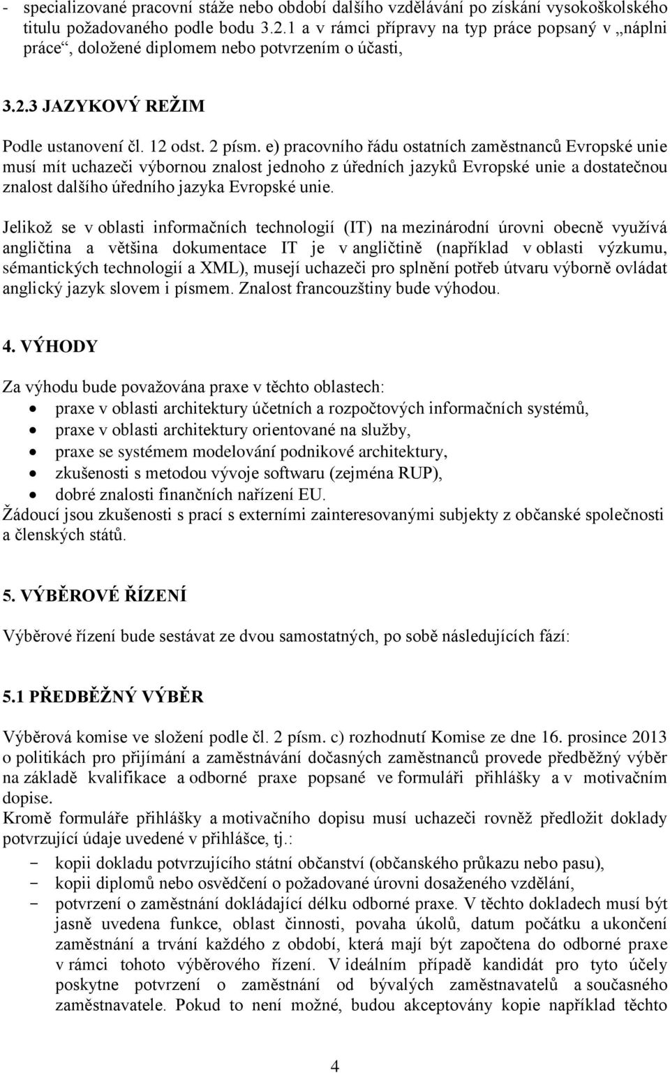 e) pracovního řádu ostatních zaměstnanců Evropské unie musí mít uchazeči výbornou znalost jednoho z úředních jazyků Evropské unie a dostatečnou znalost dalšího úředního jazyka Evropské unie.