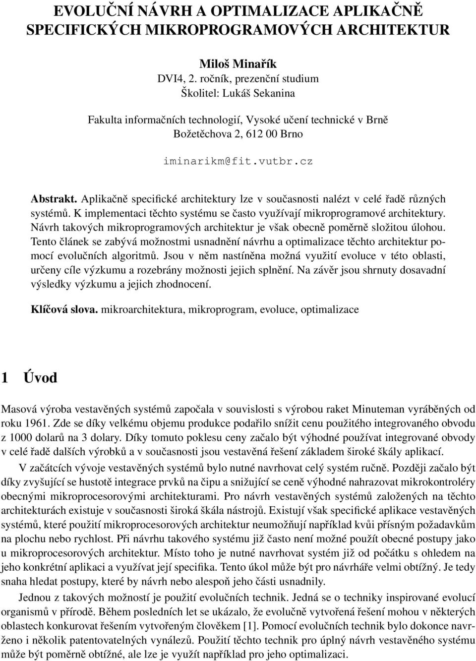 Aplikačně specifické architektury lze v současnosti nalézt v celé řadě různých systémů. K implementaci těchto systému se často využívají mikroprogramové architektury.