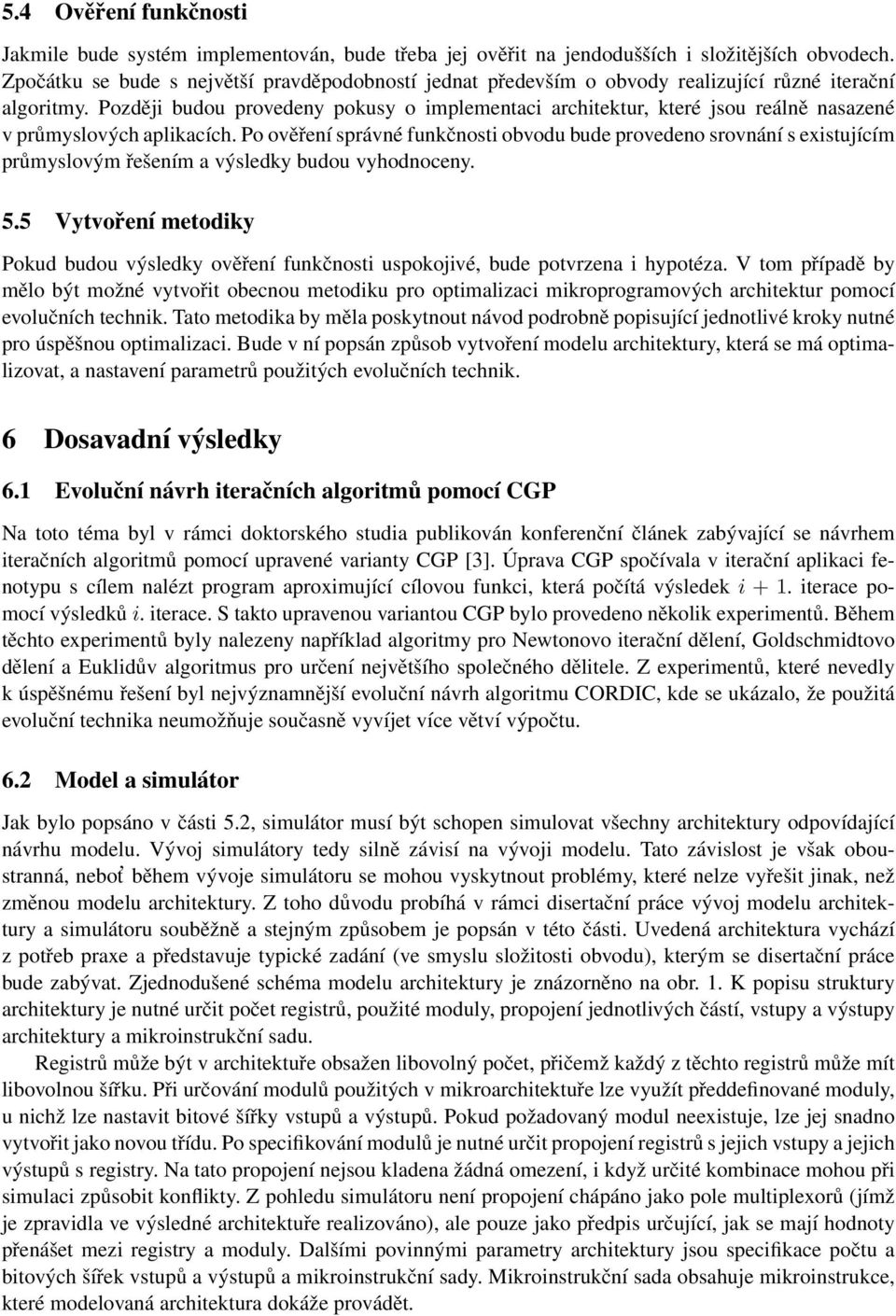 Později budou provedeny pokusy o implementaci architektur, které jsou reálně nasazené v průmyslových aplikacích.