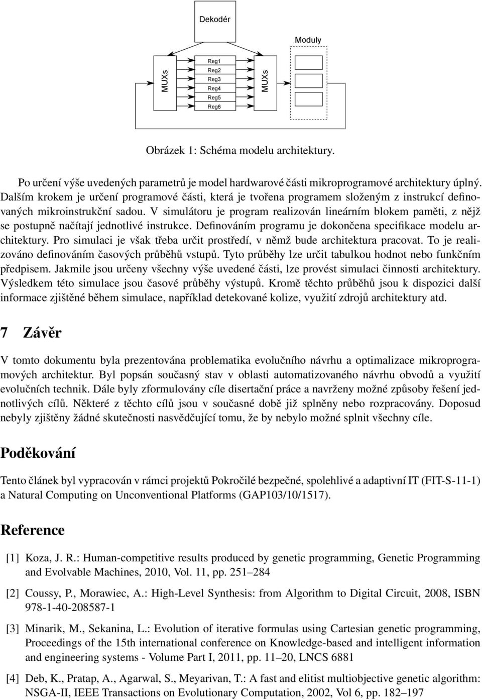 V simulátoru je program realizován lineárním blokem paměti, z nějž se postupně načítají jednotlivé instrukce. Definováním programu je dokončena specifikace modelu architektury.