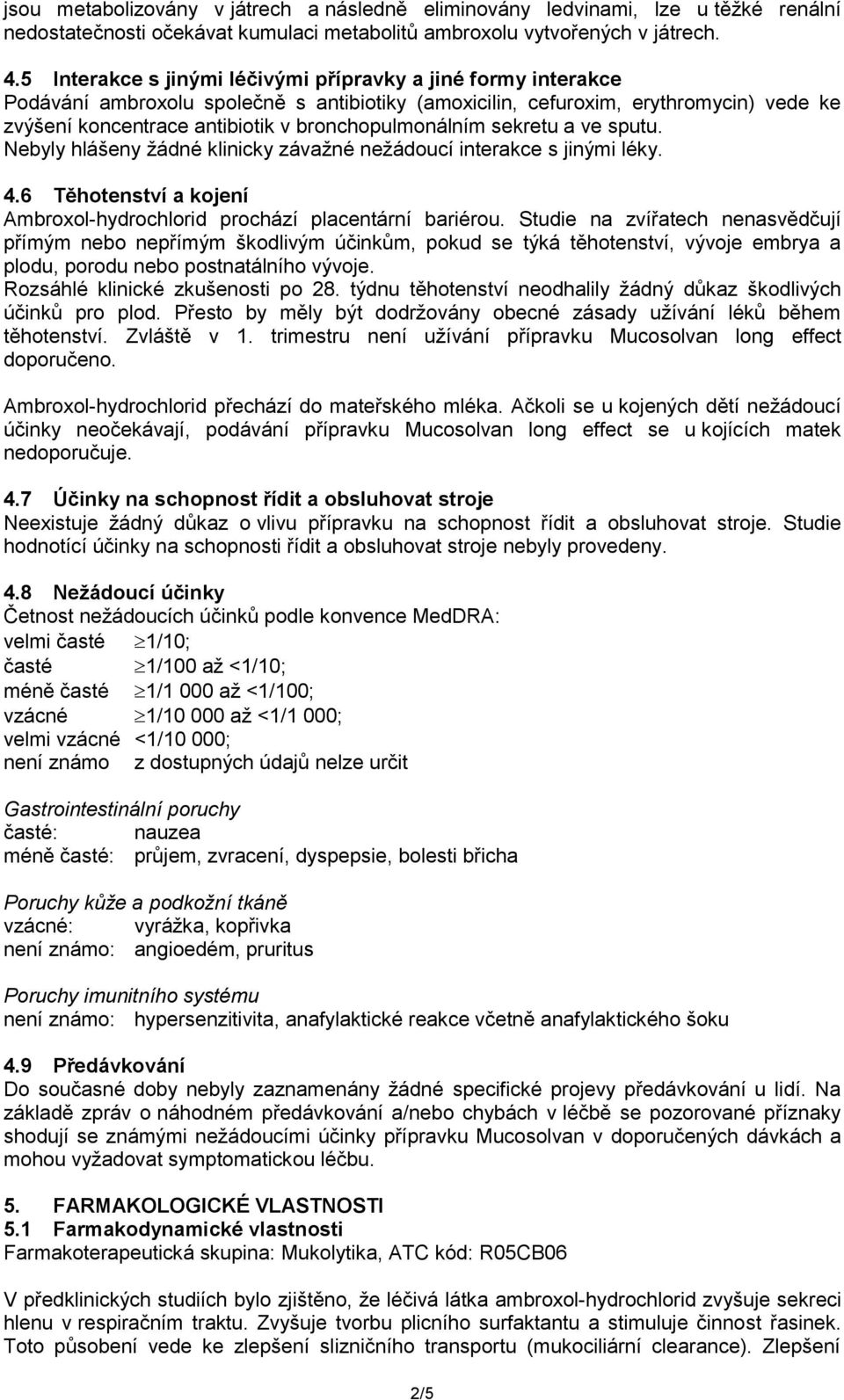 bronchopulmonálním sekretu a ve sputu. Nebyly hlášeny žádné klinicky závažné nežádoucí interakce s jinými léky. 4.6 Těhotenství a kojení Ambroxol-hydrochlorid prochází placentární bariérou.