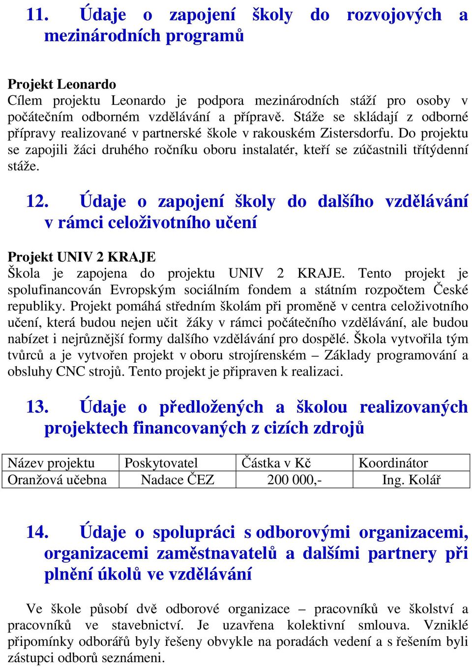 Údaje o zapojení školy do dalšího vzdělávání v rámci celoživotního učení Projekt UNIV 2 KRAJE Škola je zapojena do projektu UNIV 2 KRAJE.