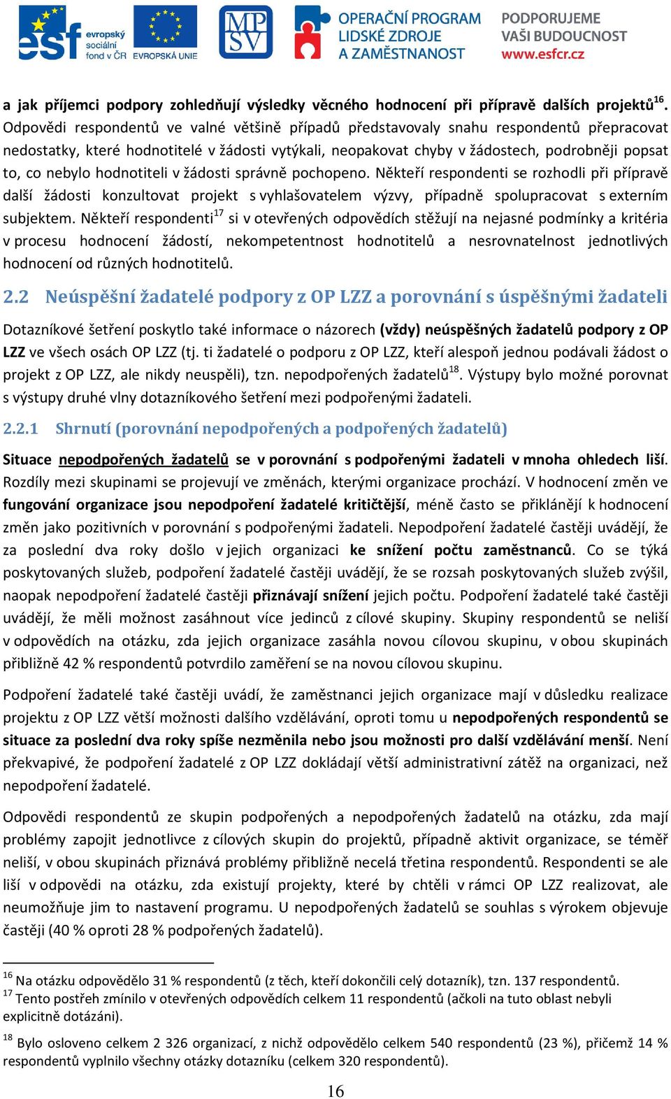 nebylo hodnotiteli v žádosti správně pochopeno. Někteří respondenti se rozhodli při přípravě další žádosti konzultovat projekt s vyhlašovatelem výzvy, případně spolupracovat s externím subjektem.