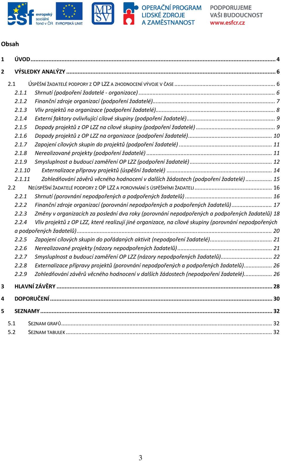 .. 9 2.1.6 Dopady projektů z OP LZZ na organizace (podpoření žadatelé)... 10 2.1.7 Zapojení cílových skupin do projektů (podpoření žadatelé)... 11 2.1.8 Nerealizované projekty (podpoření žadatelé).