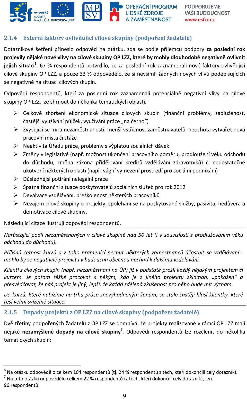 67 % respondentů potvrdilo, že za poslední rok zaznamenali nové faktory ovlivňující cílové skupiny OP LZZ, a pouze 33 % odpovědělo, že si nevšimli žádných nových vlivů podepisujících se negativně na