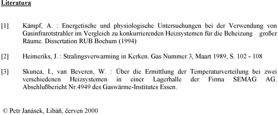 für die Beheizung großer Räume. Dissertation RUB Bochum (1994) [2] Heimeriks, J. : Stralingsverwarming in Kerken.