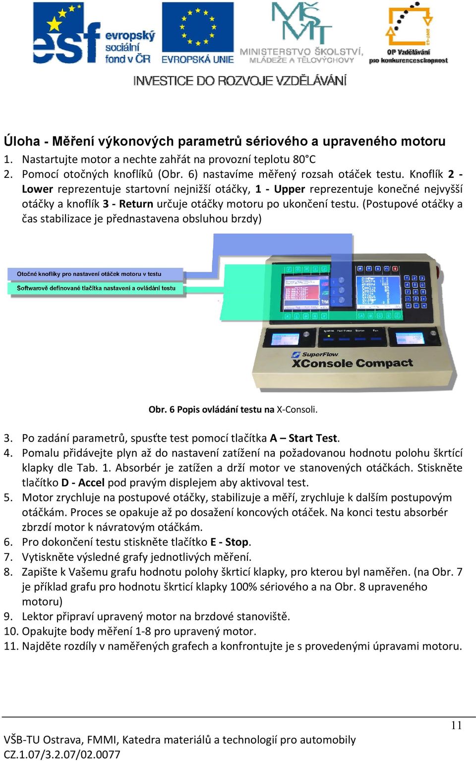 (Postupové otáčky a čas stabilizace je přednastavena obsluhou brzdy) Obr. 6 Popis ovládání testu na X Consoli. 3. Po zadání parametrů, spusťte test pomocí tlačítka A Start Test. 4.