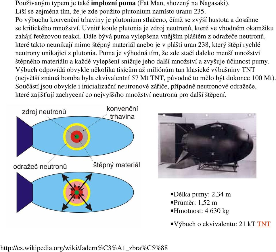 Dále bývá puma vylepšena vnějším pláštěm z odražeče neutronů, které takto neunikají mimo štěpný materiál anebo je v plášti uran 238, který štěpí rychlé neutrony unikající z plutonia.