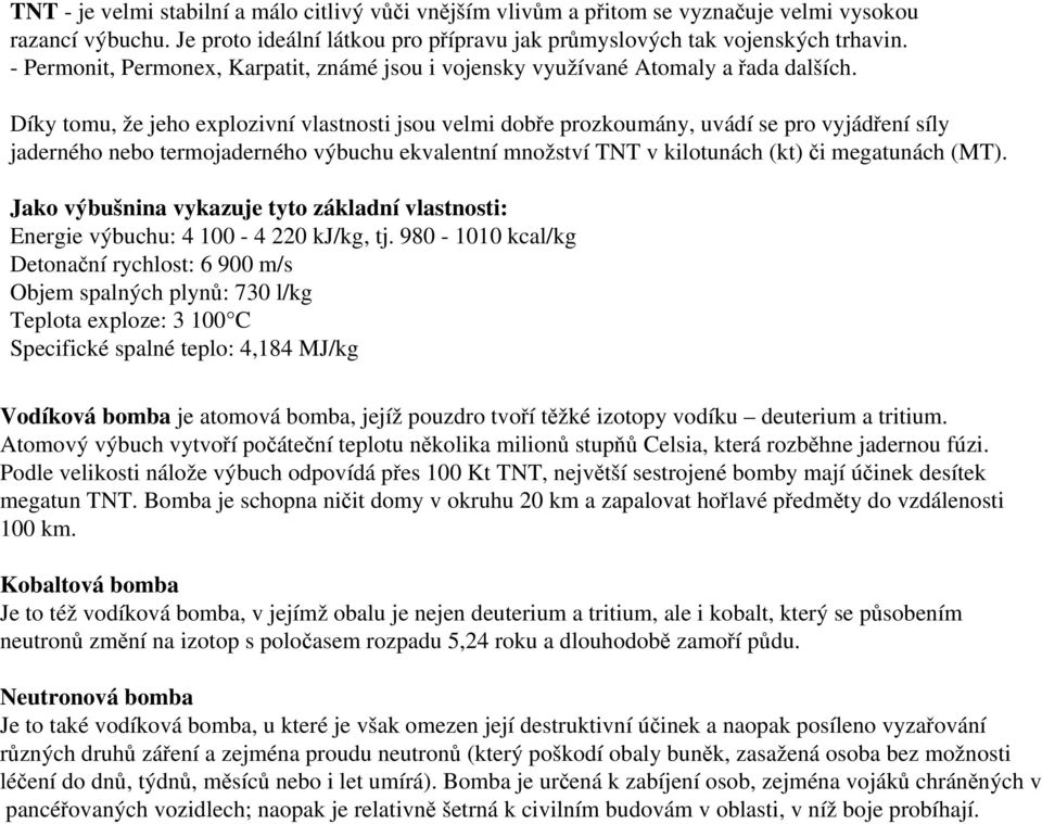 Díky tomu, že jeho explozivní vlastnosti jsou velmi dobře prozkoumány, uvádí se pro vyjádření síly jaderného nebo termojaderného výbuchu ekvalentní množství TNT v kilotunách (kt)či megatunách (MT).