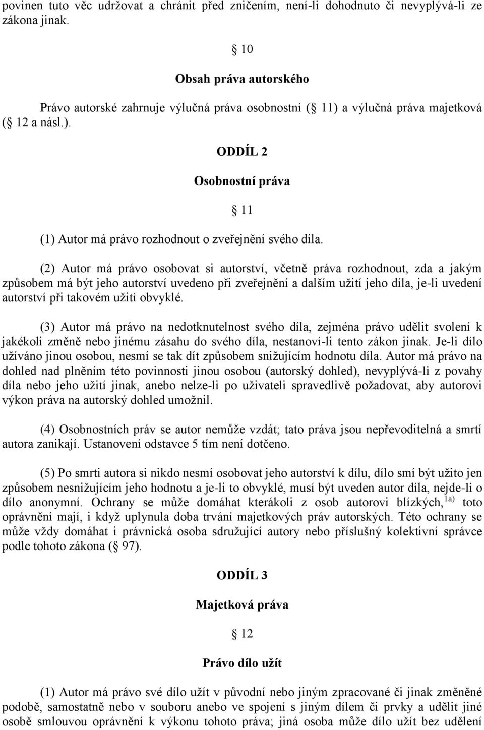 (2) Autor má právo osobovat si autorství, včetně práva rozhodnout, zda a jakým způsobem má být jeho autorství uvedeno při zveřejnění a dalším užití jeho díla, je-li uvedení autorství při takovém