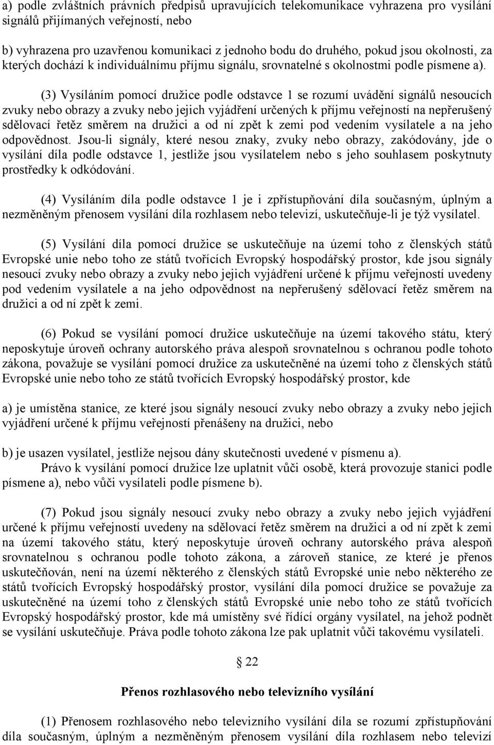 (3) Vysíláním pomocí družice podle odstavce 1 se rozumí uvádění signálů nesoucích zvuky nebo obrazy a zvuky nebo jejich vyjádření určených k příjmu veřejností na nepřerušený sdělovací řetěz směrem na