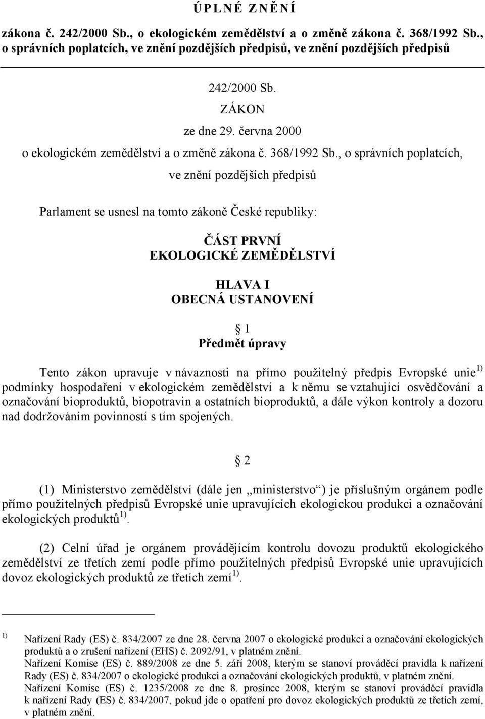 , o správních poplatcích, ve znění pozdějších předpisů Parlament se usnesl na tomto zákoně České republiky: ČÁST PRVNÍ EKOLOGICKÉ ZEMĚDĚLSTVÍ HLAVA I OBECNÁ USTANOVENÍ 1 Předmět úpravy Tento zákon