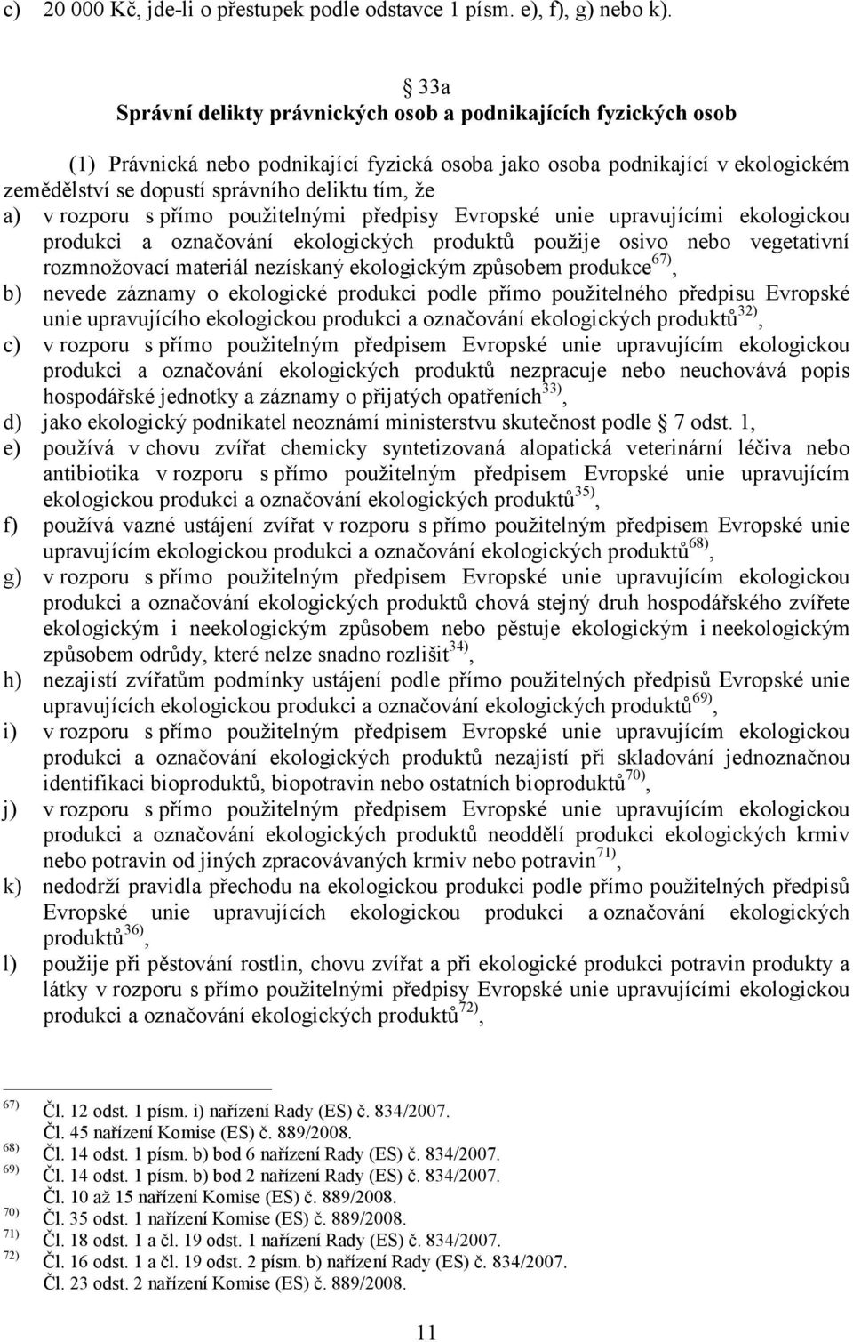 a) v rozporu s přímo použitelnými předpisy Evropské unie upravujícími ekologickou produkci a označování ekologických produktů použije osivo nebo vegetativní rozmnožovací materiál nezískaný