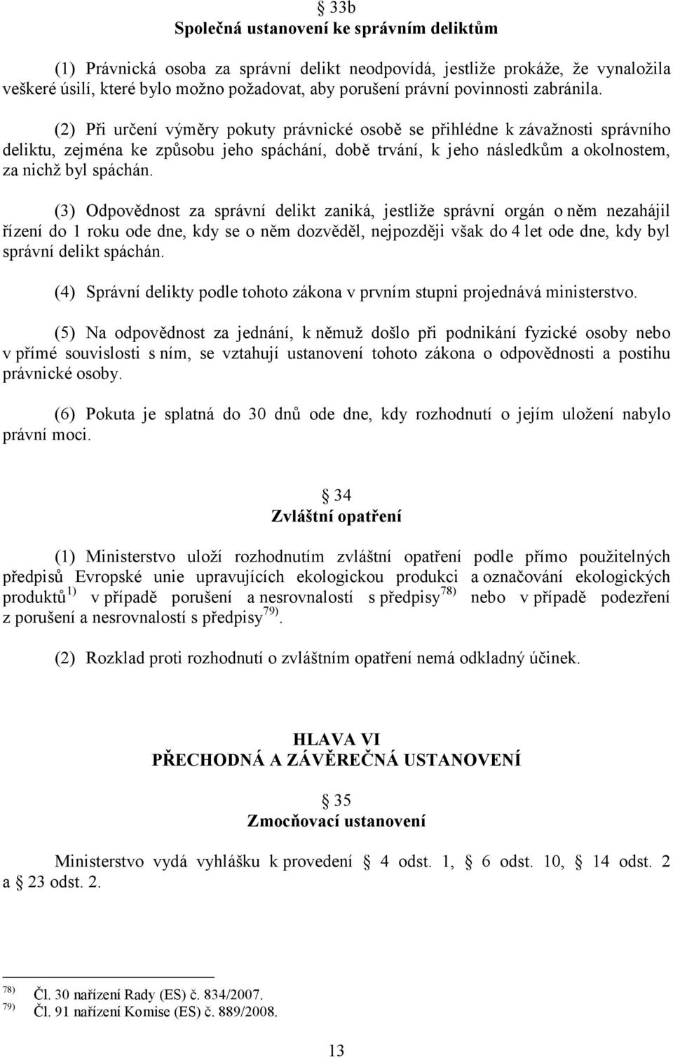 (2) Při určení výměry pokuty právnické osobě se přihlédne k závažnosti správního deliktu, zejména ke způsobu jeho spáchání, době trvání, k jeho následkům a okolnostem, za nichž byl spáchán.