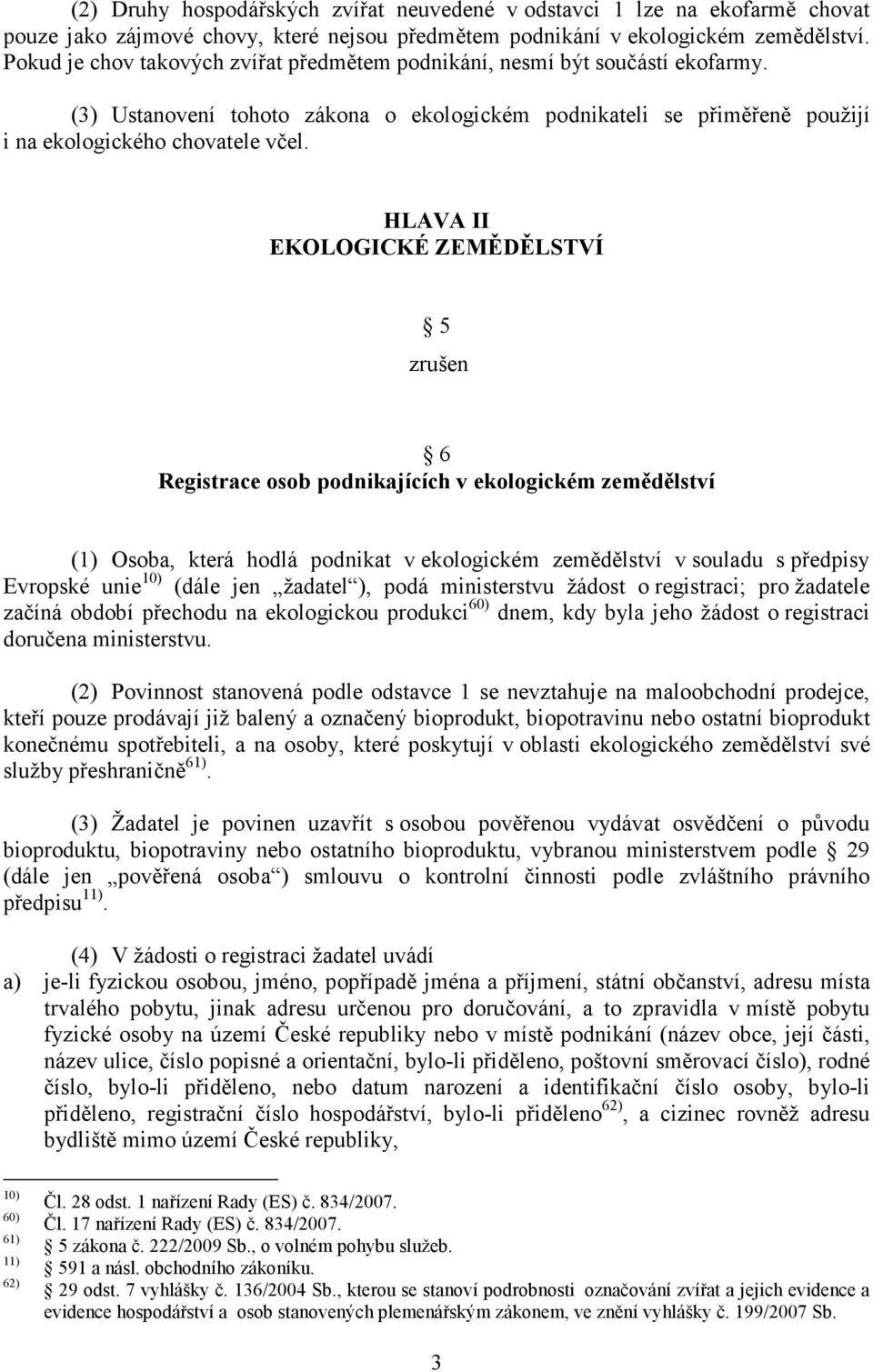 HLAVA II EKOLOGICKÉ ZEMĚDĚLSTVÍ 5 zrušen 6 Registrace osob podnikajících v ekologickém zemědělství (1) Osoba, která hodlá podnikat v ekologickém zemědělství v souladu s předpisy Evropské unie 10)