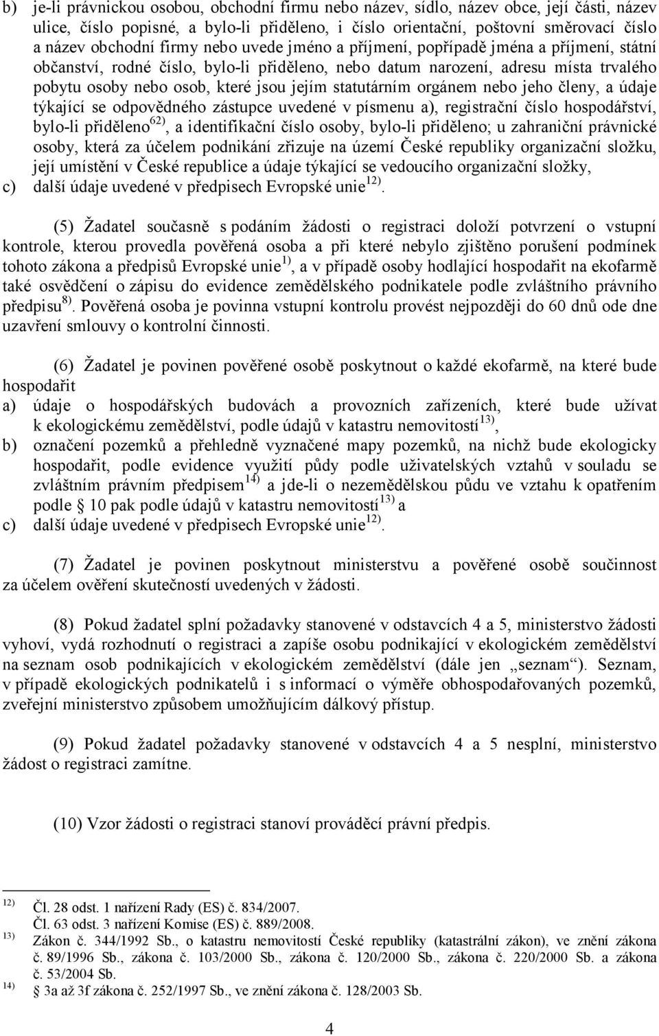 statutárním orgánem nebo jeho členy, a údaje týkající se odpovědného zástupce uvedené v písmenu a), registrační číslo hospodářství, bylo-li přiděleno 62), a identifikační číslo osoby, bylo-li