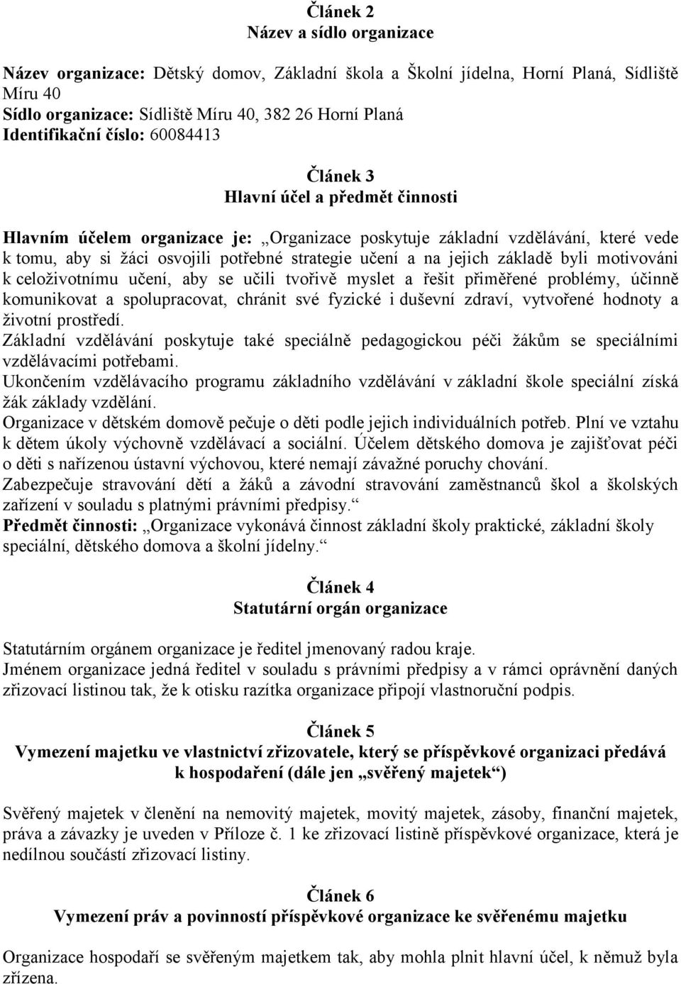 jejich základě byli motivováni k celoživotnímu učení, aby se učili tvořivě myslet a řešit přiměřené problémy, účinně komunikovat a spolupracovat, chránit své fyzické i duševní zdraví, vytvořené