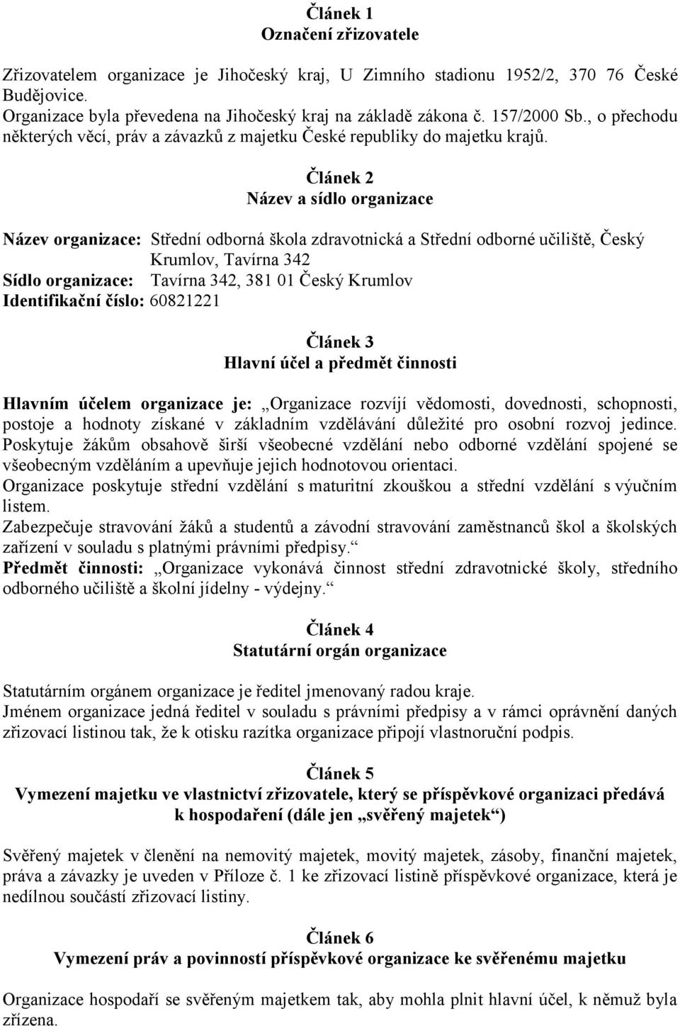 Článek 2 Název a sídlo organizace Název organizace: Střední odborná škola zdravotnická a Střední odborné učiliště, Český Krumlov, Tavírna 342 Sídlo organizace: Tavírna 342, 381 01 Český Krumlov