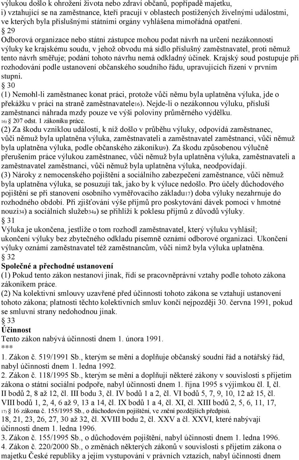 29 Odborová organizace nebo státní zástupce mohou podat návrh na určení nezákonnosti výluky ke krajskému soudu, v jehož obvodu má sídlo příslušný zaměstnavatel, proti němuž tento návrh směřuje;