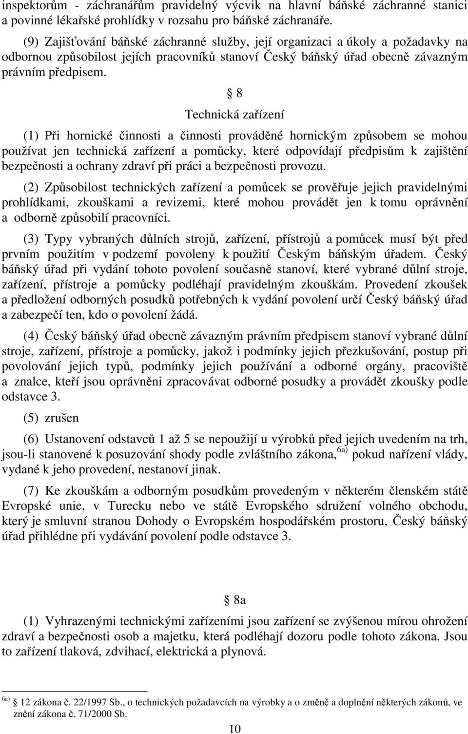 8 Technická zařízení (1) Při hornické činnosti a činnosti prováděné hornickým způsobem se mohou používat jen technická zařízení a pomůcky, které odpovídají předpisům k zajištění bezpečnosti a ochrany