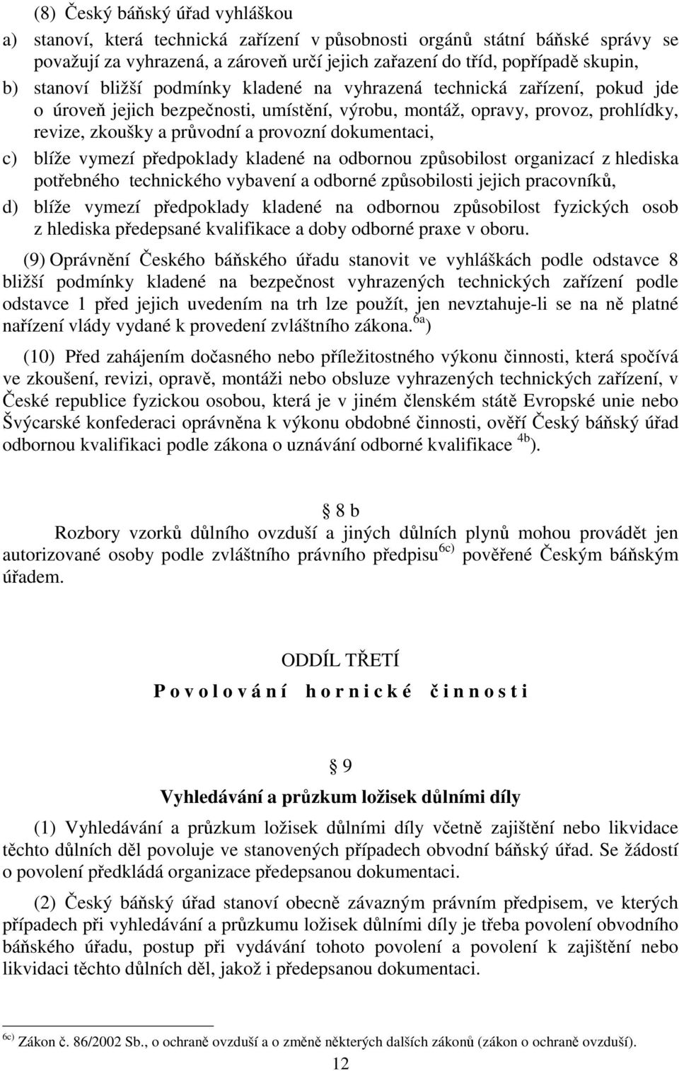 dokumentaci, c) blíže vymezí předpoklady kladené na odbornou způsobilost organizací z hlediska potřebného technického vybavení a odborné způsobilosti jejich pracovníků, d) blíže vymezí předpoklady