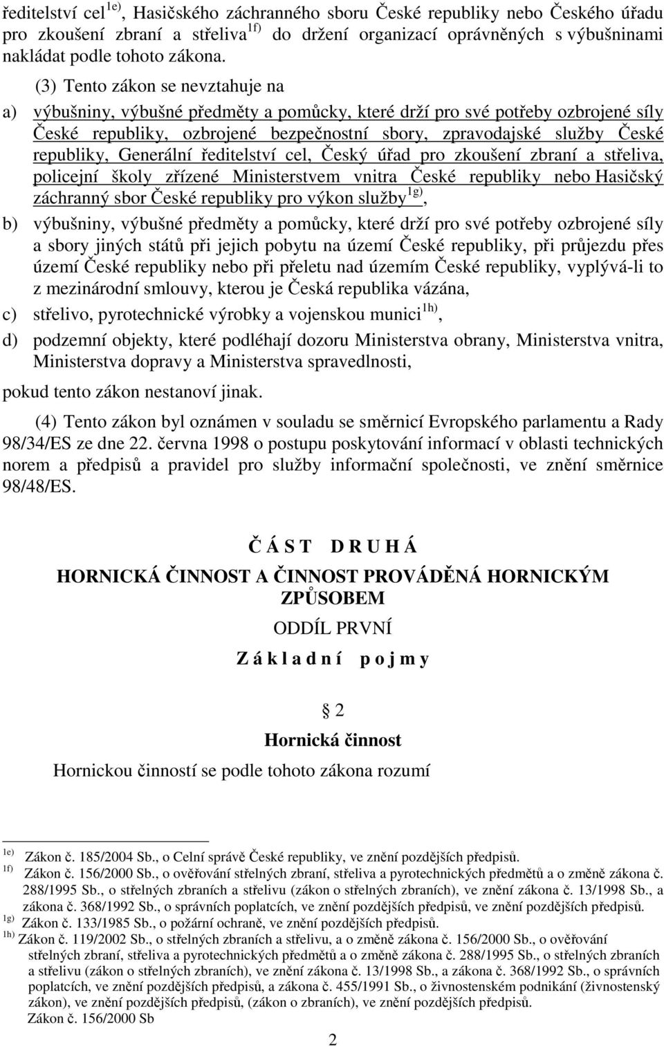 republiky, Generální ředitelství cel, Český úřad pro zkoušení zbraní a střeliva, policejní školy zřízené Ministerstvem vnitra České republiky nebo Hasičský záchranný sbor České republiky pro výkon