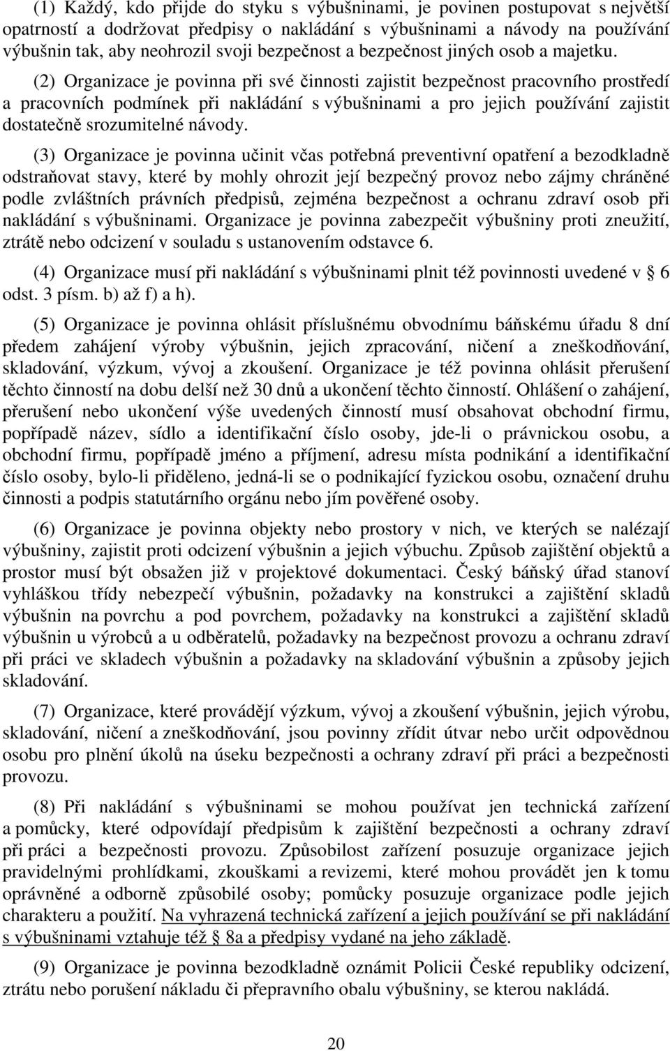 (2) Organizace je povinna při své činnosti zajistit bezpečnost pracovního prostředí a pracovních podmínek při nakládání s výbušninami a pro jejich používání zajistit dostatečně srozumitelné návody.