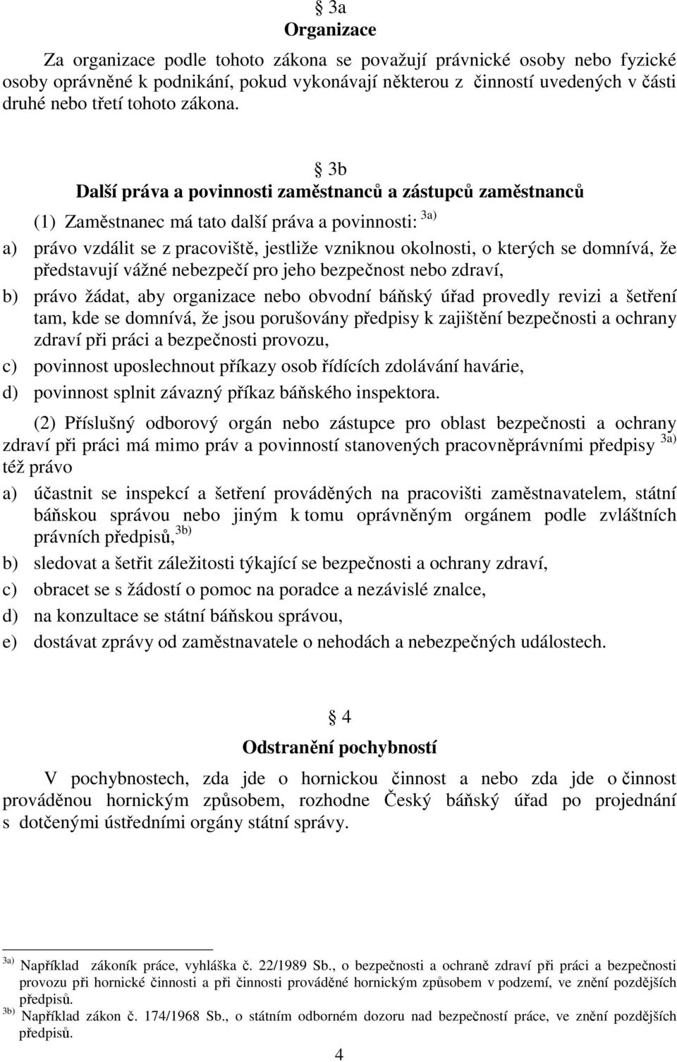 3b Další práva a povinnosti zaměstnanců a zástupců zaměstnanců (1) Zaměstnanec má tato další práva a povinnosti: 3a) a) právo vzdálit se z pracoviště, jestliže vzniknou okolnosti, o kterých se