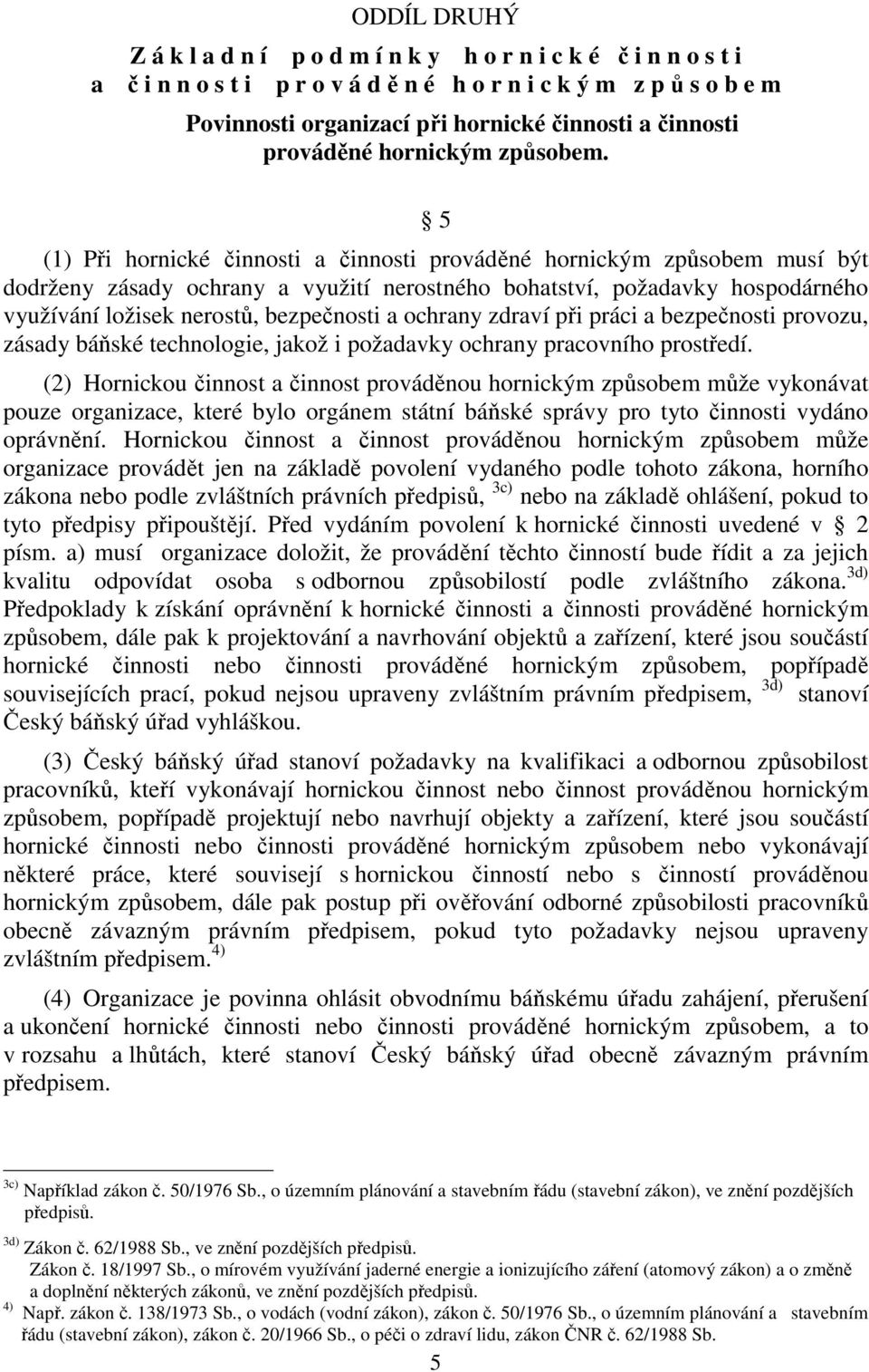 5 (1) Při hornické činnosti a činnosti prováděné hornickým způsobem musí být dodrženy zásady ochrany a využití nerostného bohatství, požadavky hospodárného využívání ložisek nerostů, bezpečnosti a