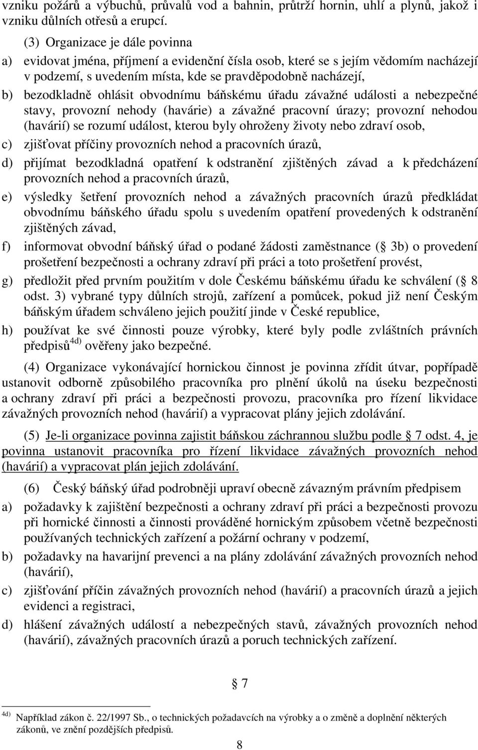 ohlásit obvodnímu báňskému úřadu závažné události a nebezpečné stavy, provozní nehody (havárie) a závažné pracovní úrazy; provozní nehodou (havárií) se rozumí událost, kterou byly ohroženy životy