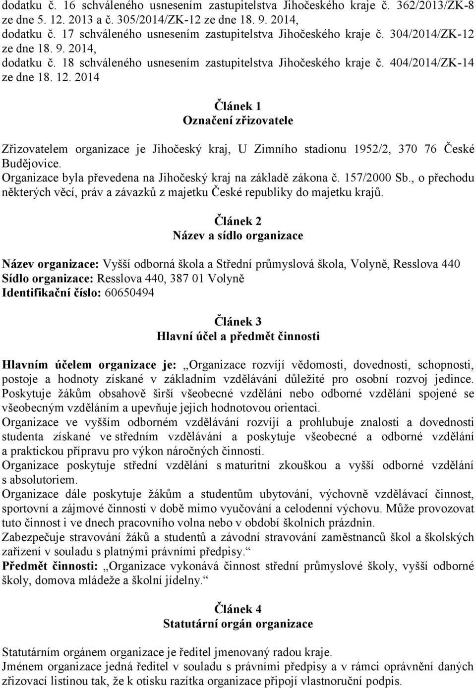 2014 Článek 1 Označení zřizovatele Zřizovatelem organizace je Jihočeský kraj, U Zimního stadionu 1952/2, 370 76 České Budějovice. Organizace byla převedena na Jihočeský kraj na základě zákona č.