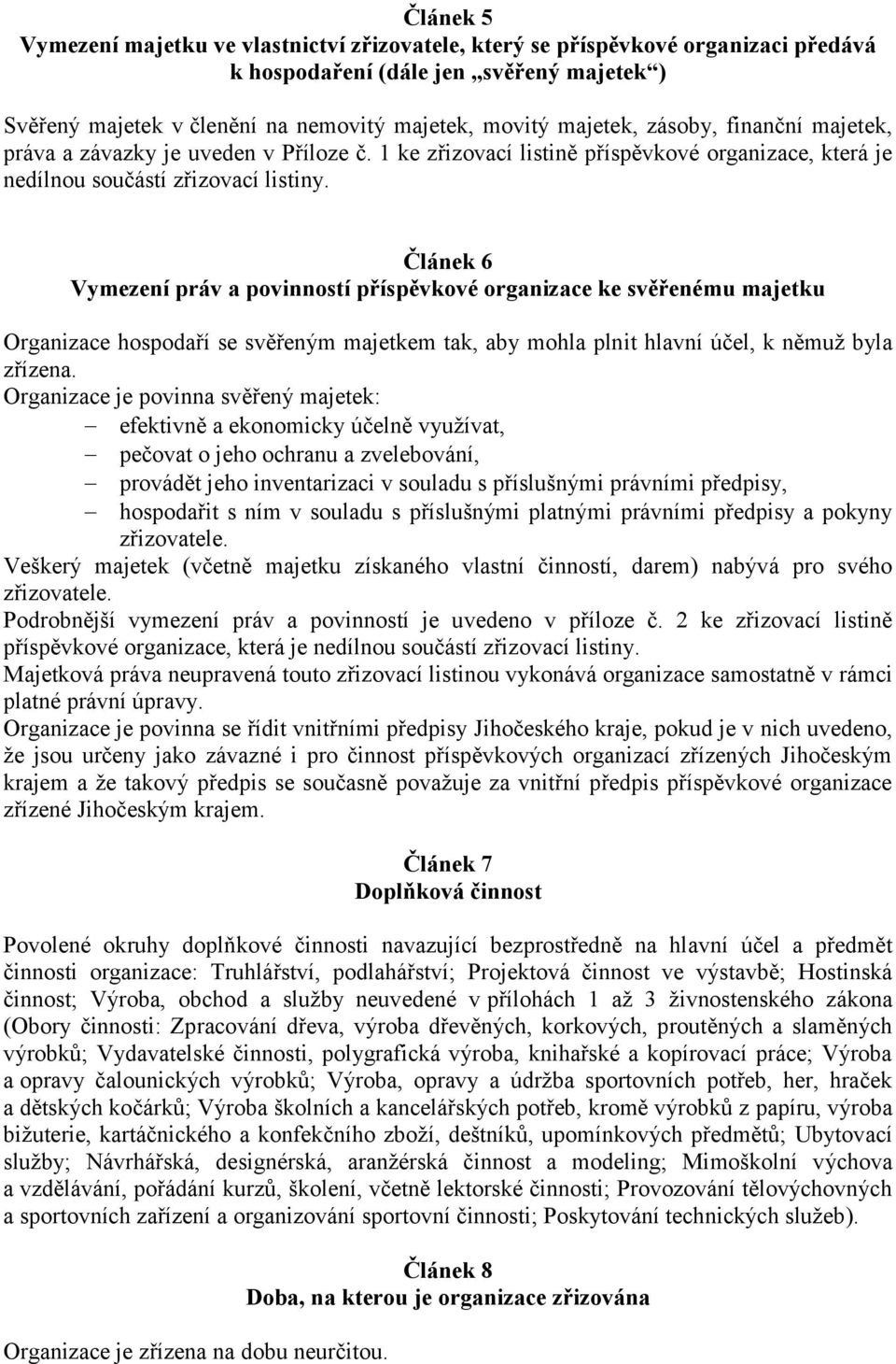 Článek 6 Vymezení práv a povinností příspěvkové organizace ke svěřenému majetku Organizace hospodaří se svěřeným majetkem tak, aby mohla plnit hlavní účel, k němuž byla zřízena.