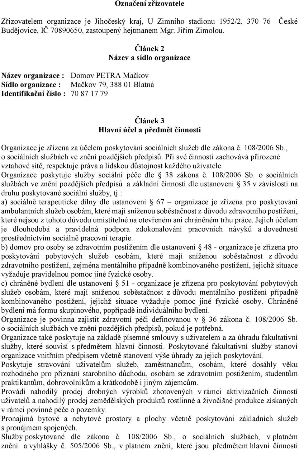 Organizace je zřízena za účelem poskytování sociálních služeb dle zákona č. 108/2006 Sb., o sociálních službách ve znění pozdějších předpisů.