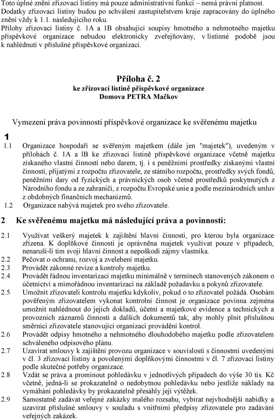 1A a 1B obsahující soupisy hmotného a nehmotného majetku příspěvkové organizace nebudou elektronicky zveřejňovány, v listinné podobě jsou k nahlédnutí v příslušné příspěvkové organizaci. Příloha č.