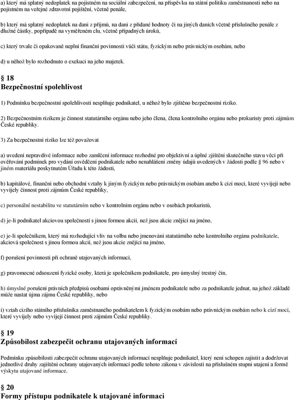 neplní finanční povinnosti vůči státu, fyzickým nebo právnickým osobám, nebo d) u něhož bylo rozhodnuto o exekuci na jeho majetek.