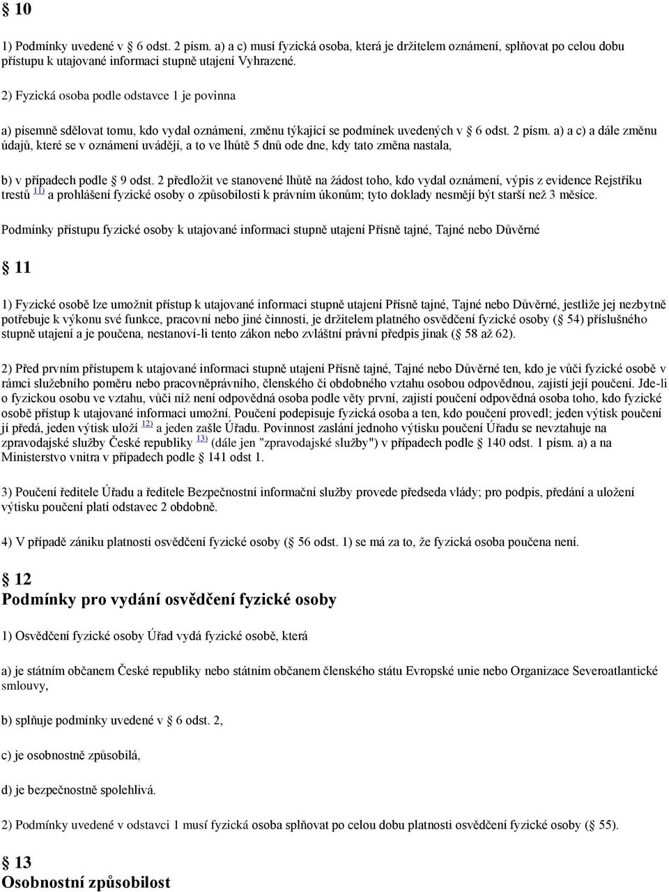 a) a c) a dále změnu údajů, které se v oznámení uvádějí, a to ve lhůtě 5 dnů ode dne, kdy tato změna nastala, b) v případech podle 9 odst.