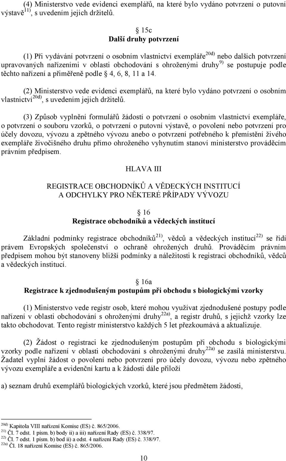 těchto nařízení a přiměřeně podle 4, 6, 8, 11 a 14. (2) Ministerstvo vede evidenci exemplářů, na které bylo vydáno potvrzení o osobním vlastnictví 20d), s uvedením jejich držitelů.