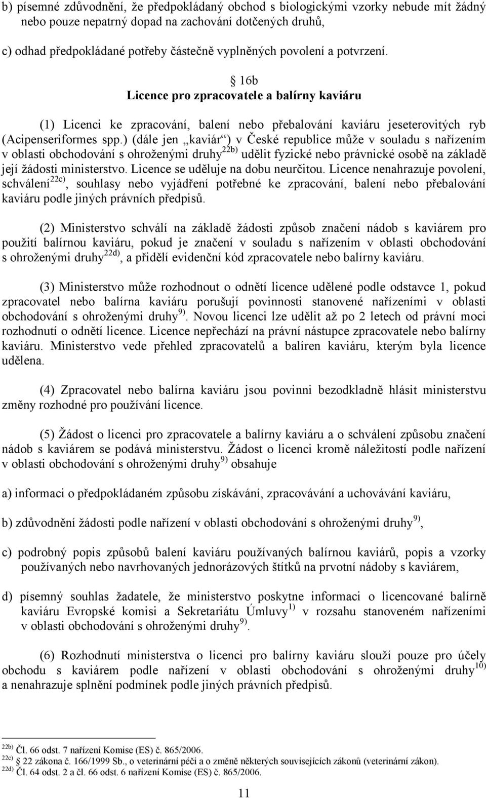 ) (dále jen kaviár ) v České republice může v souladu s nařízením v oblasti obchodování s ohroženými druhy 22b) udělit fyzické nebo právnické osobě na základě její žádosti ministerstvo.