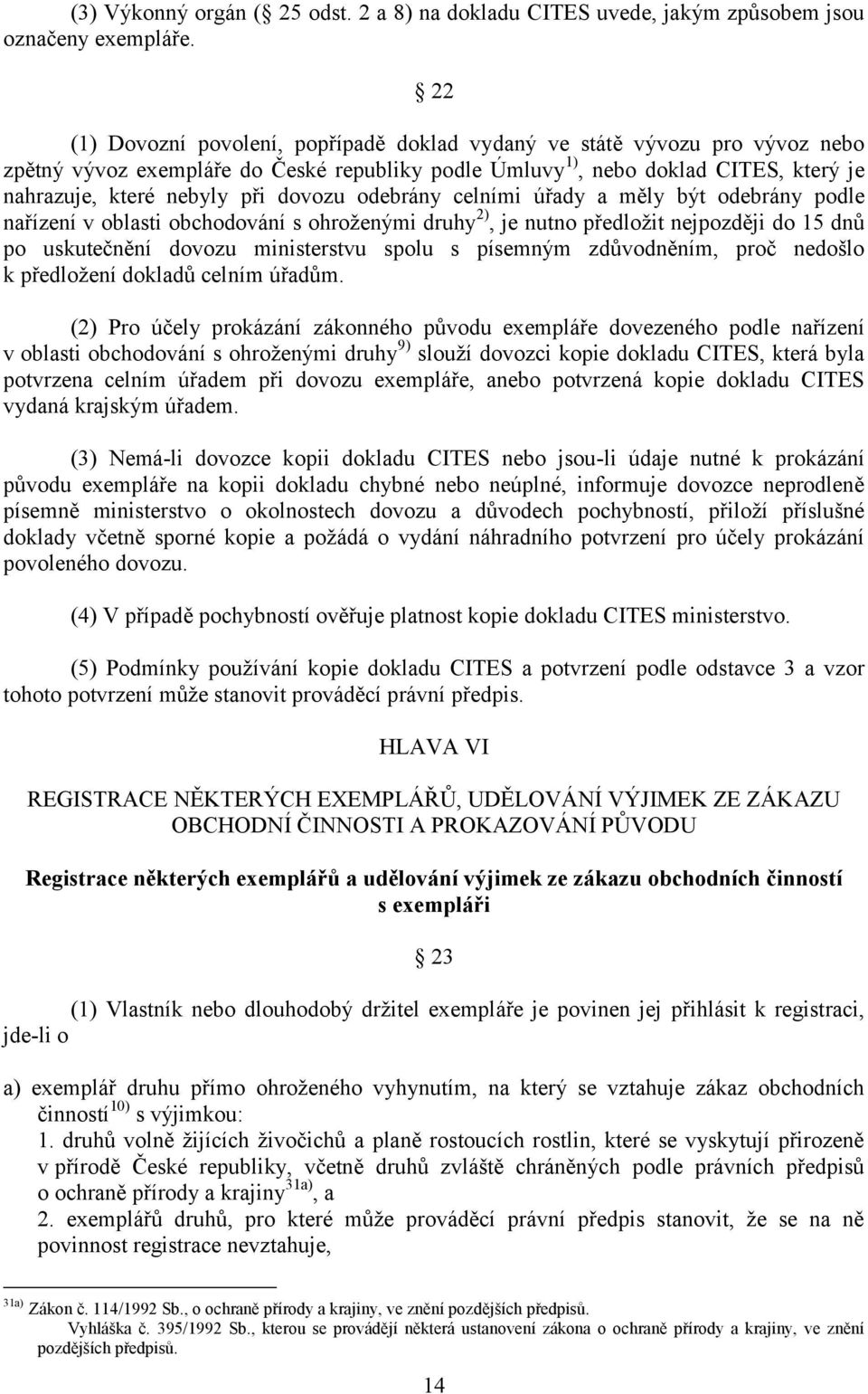 dovozu odebrány celními úřady a měly být odebrány podle nařízení v oblasti obchodování s ohroženými druhy 2), je nutno předložit nejpozději do 15 dnů po uskutečnění dovozu ministerstvu spolu s