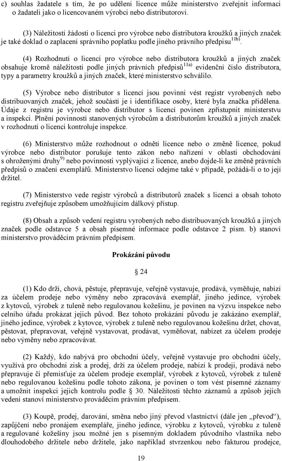 (4) Rozhodnutí o licenci pro výrobce nebo distributora kroužků a jiných značek obsahuje kromě náležitostí podle jiných právních předpisů 11a) evidenční číslo distributora, typy a parametry kroužků a