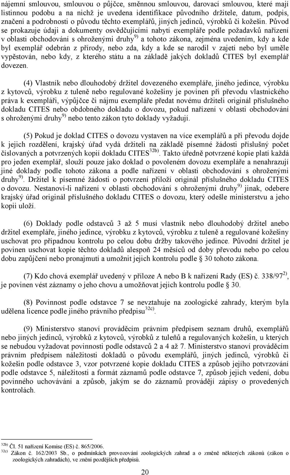 Původ se prokazuje údaji a dokumenty osvědčujícími nabytí exempláře podle požadavků nařízení v oblasti obchodování s ohroženými druhy 9) a tohoto zákona, zejména uvedením, kdy a kde byl exemplář