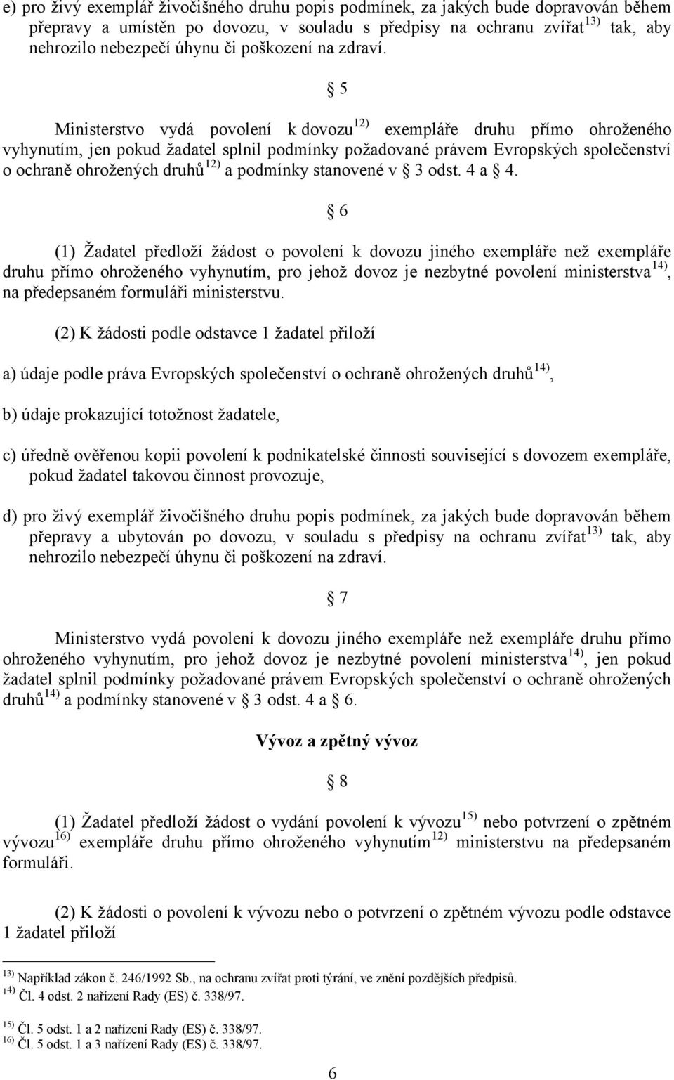 5 Ministerstvo vydá povolení k dovozu 12) exempláře druhu přímo ohroženého vyhynutím, jen pokud žadatel splnil podmínky požadované právem Evropských společenství o ochraně ohrožených druhů 12) a