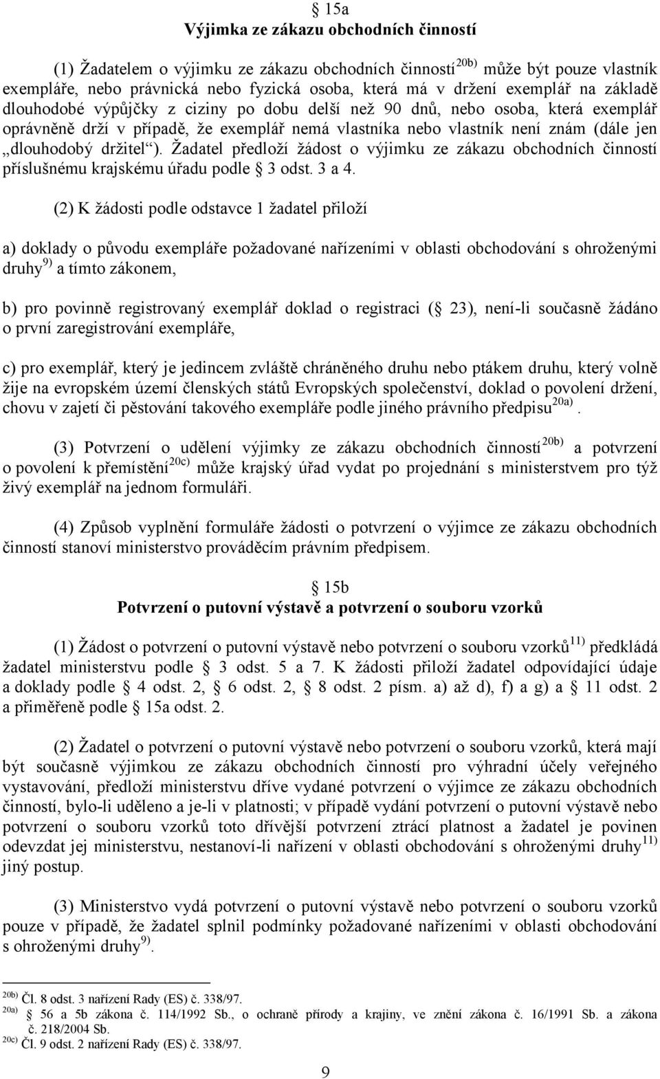 ). Žadatel předloží žádost o výjimku ze zákazu obchodních činností příslušnému krajskému úřadu podle 3 odst. 3 a 4.