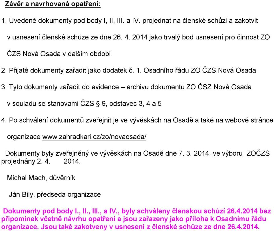 Tyto dokumenty zařadit do evidence archivu dokumentů ZO ČSZ Nová Osada v souladu se stanovami ČZS 9, odstavec 3, 4 a 5 4.