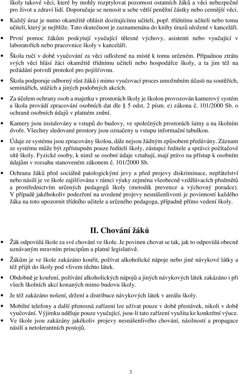 První pomoc žákům poskytují vyučující tělesné výchovy, asistenti nebo vyučující v laboratořích nebo pracovnice školy v kanceláři. Škola ručí v době vyučování za věci odložené na místě k tomu určeném.