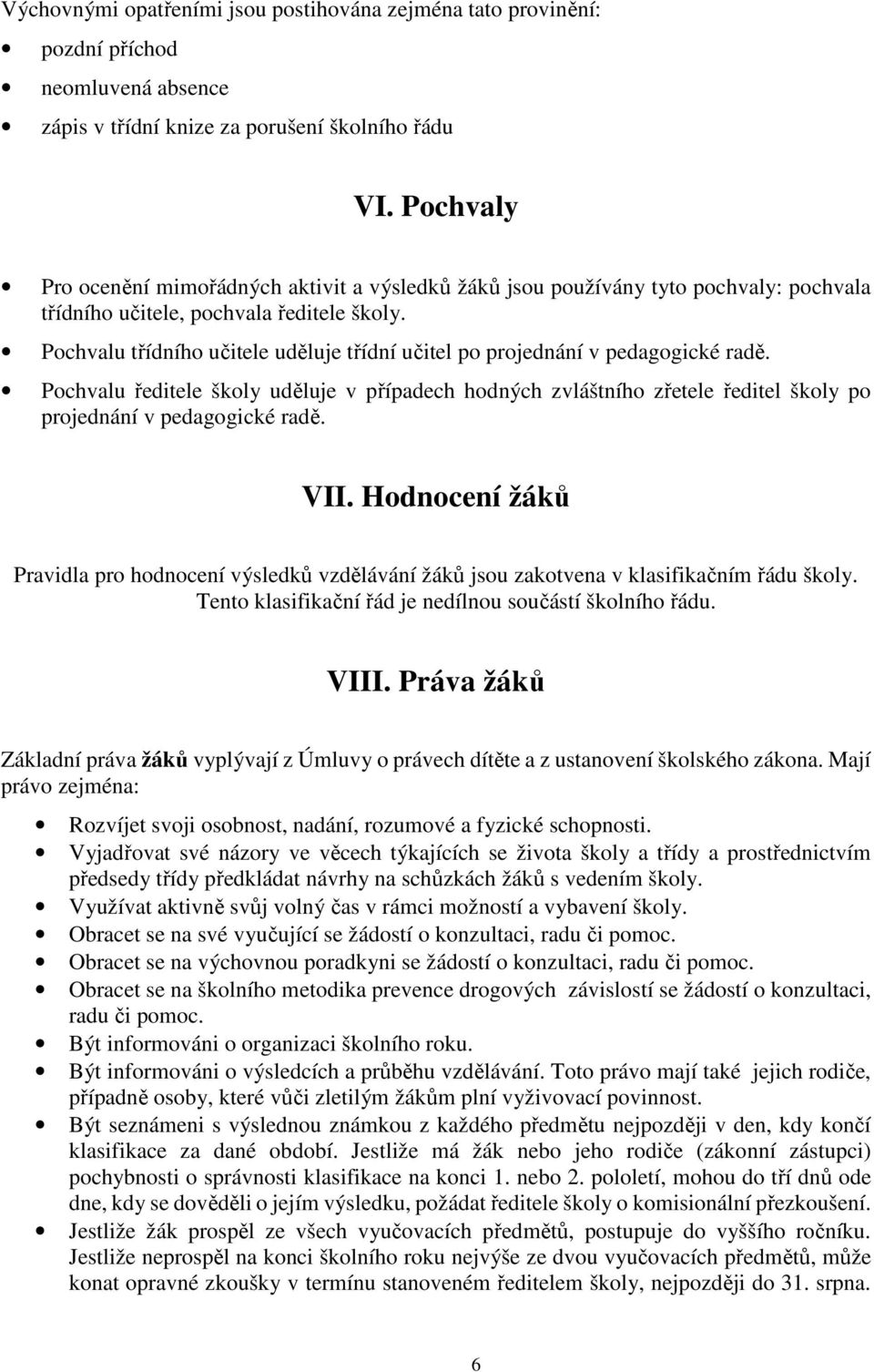 Pochvalu třídního učitele uděluje třídní učitel po projednání v pedagogické radě. Pochvalu ředitele školy uděluje v případech hodných zvláštního zřetele ředitel školy po projednání v pedagogické radě.