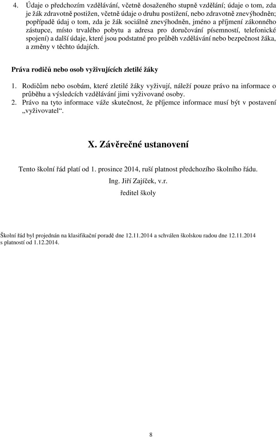 vzdělávání nebo bezpečnost žáka, a změny v těchto údajích. Práva rodičů nebo osob vyživujících zletilé žáky 1.