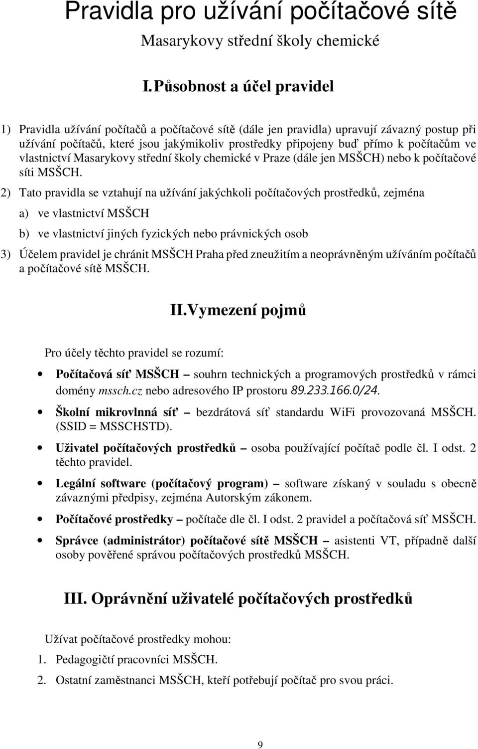 počítačům ve vlastnictví Masarykovy střední školy chemické v Praze (dále jen MSŠCH) nebo k počítačové síti MSŠCH.